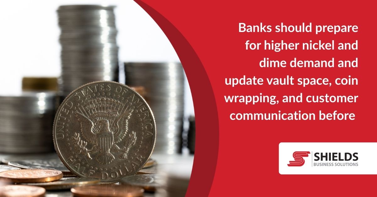 Banks should prepare for higher nickel and dime demand.